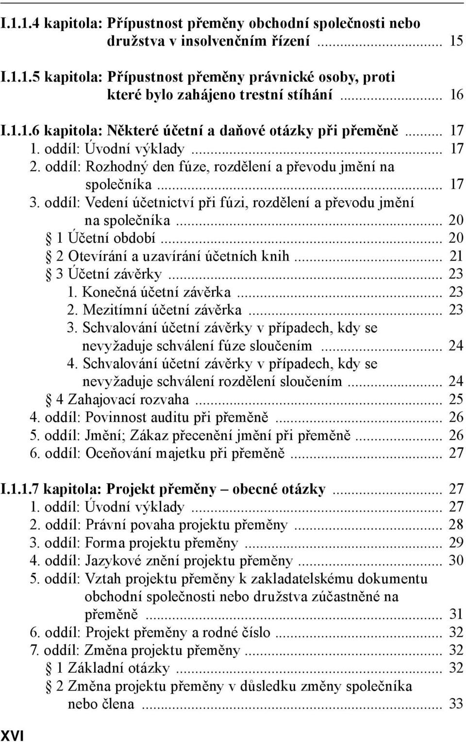 oddíl: Vedení účetnictví při fúzi, rozdělení a převodu jmění na společníka... 20 1 Účetní období... 20 2 Otevírání a uzavírání účetních knih... 21 3 Účetní závěrky... 23 1. Konečná účetní závěrka.