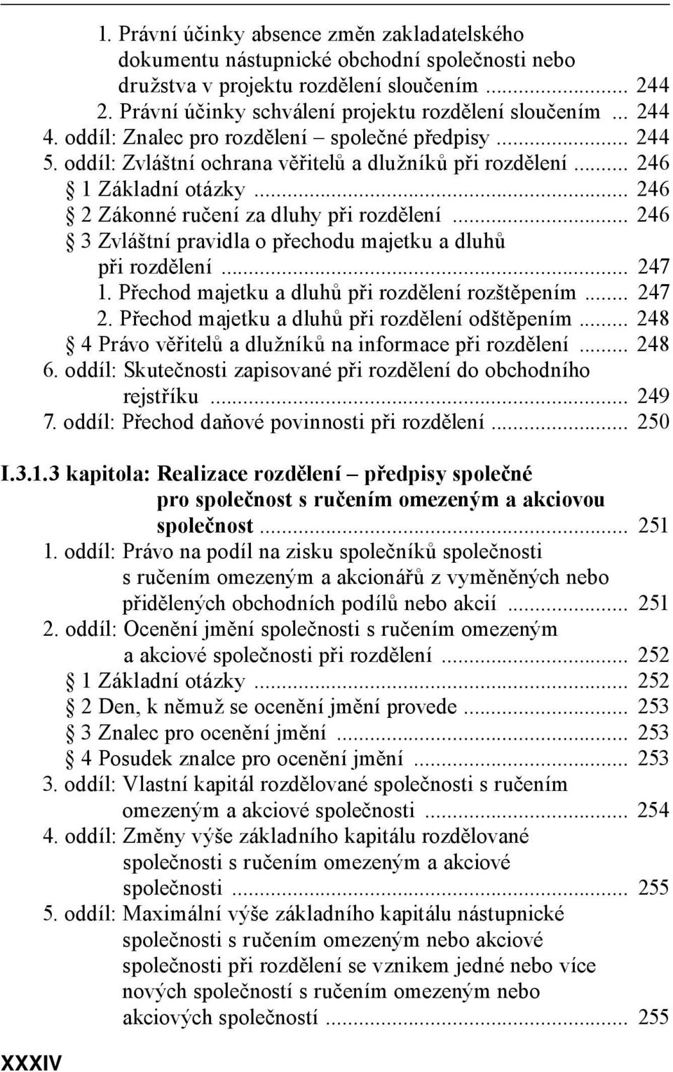 .. 246 2 Zákonné ručení za dluhy při rozdělení... 246 3 Zvláštní pravidla o přechodu majetku a dluhů při rozdělení... 247 1. Přechod majetku a dluhů při rozdělení rozštěpením... 247 2.