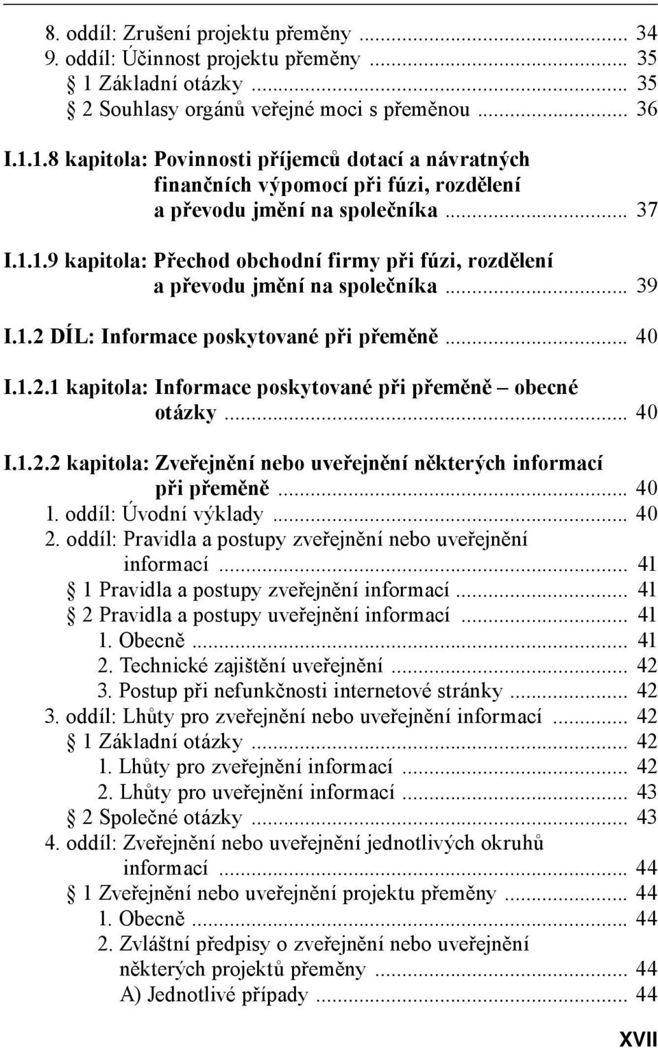 .. 37 I.1.1.9 kapitola: Přechod obchodní firmy při fúzi, rozdělení a převodu jmění na společníka... 39 I.1.2 DÍL: Informace poskytované při přeměně... 40 I.1.2.1 kapitola: Informace poskytované při přeměně obecné otázky.