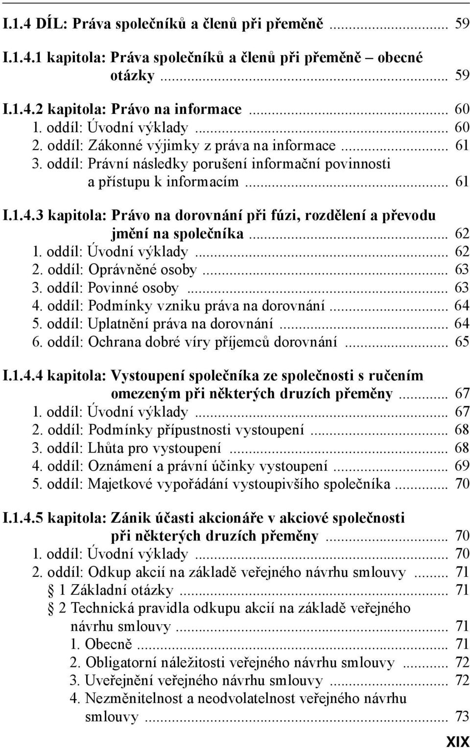 3 kapitola: Právo na dorovnání při fúzi, rozdělení a převodu jmění na společníka... 62 1. oddíl: Úvodní výklady... 62 2. oddíl: Oprávněné osoby... 63 3. oddíl: Povinné osoby... 63 4.