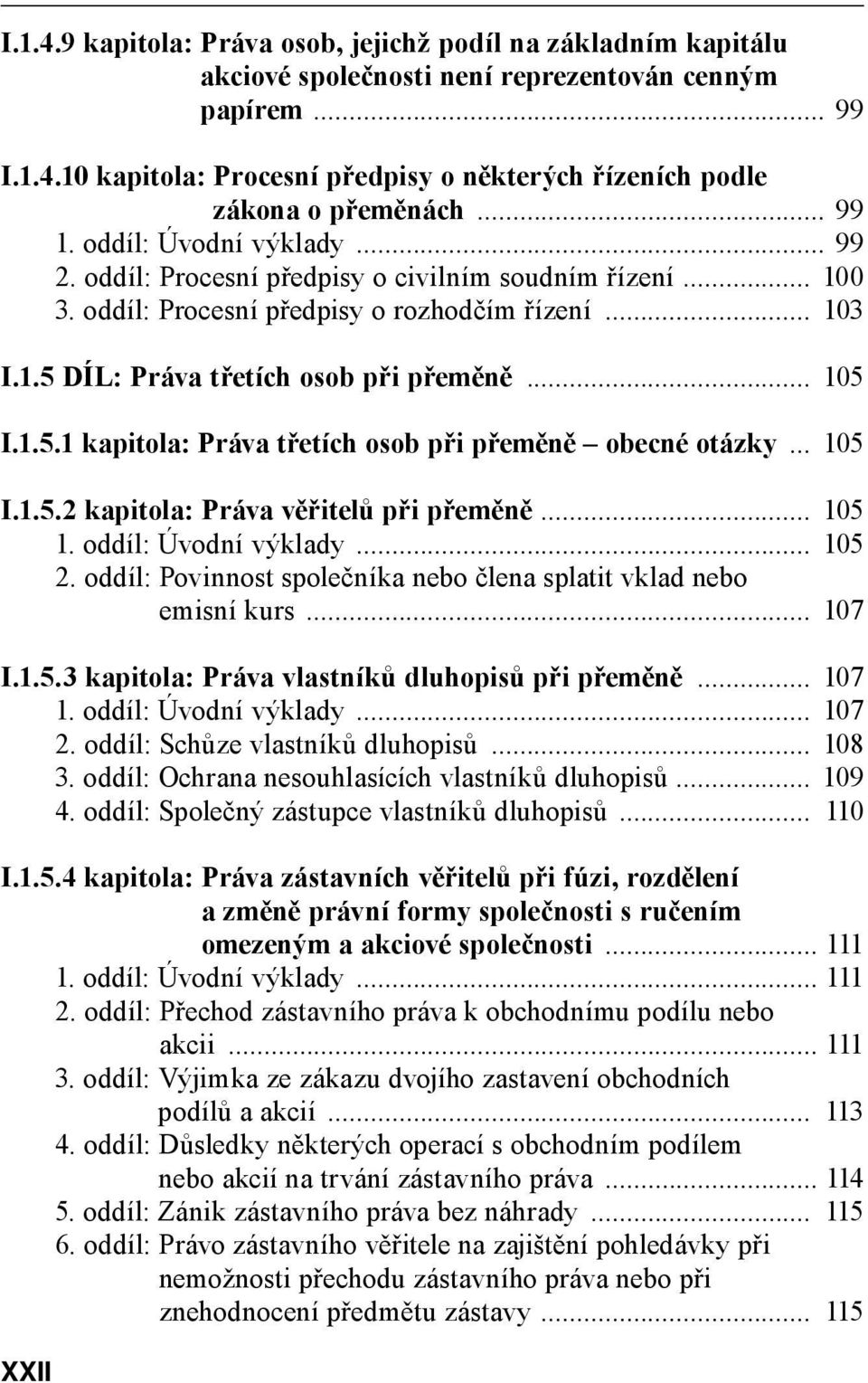 .. 105 I.1.5.1 kapitola: Práva třetích osob při přeměně obecné otázky... 105 I.1.5.2 kapitola: Práva věřitelů při přeměně... 105 1. oddíl: Úvodní výklady... 105 2.