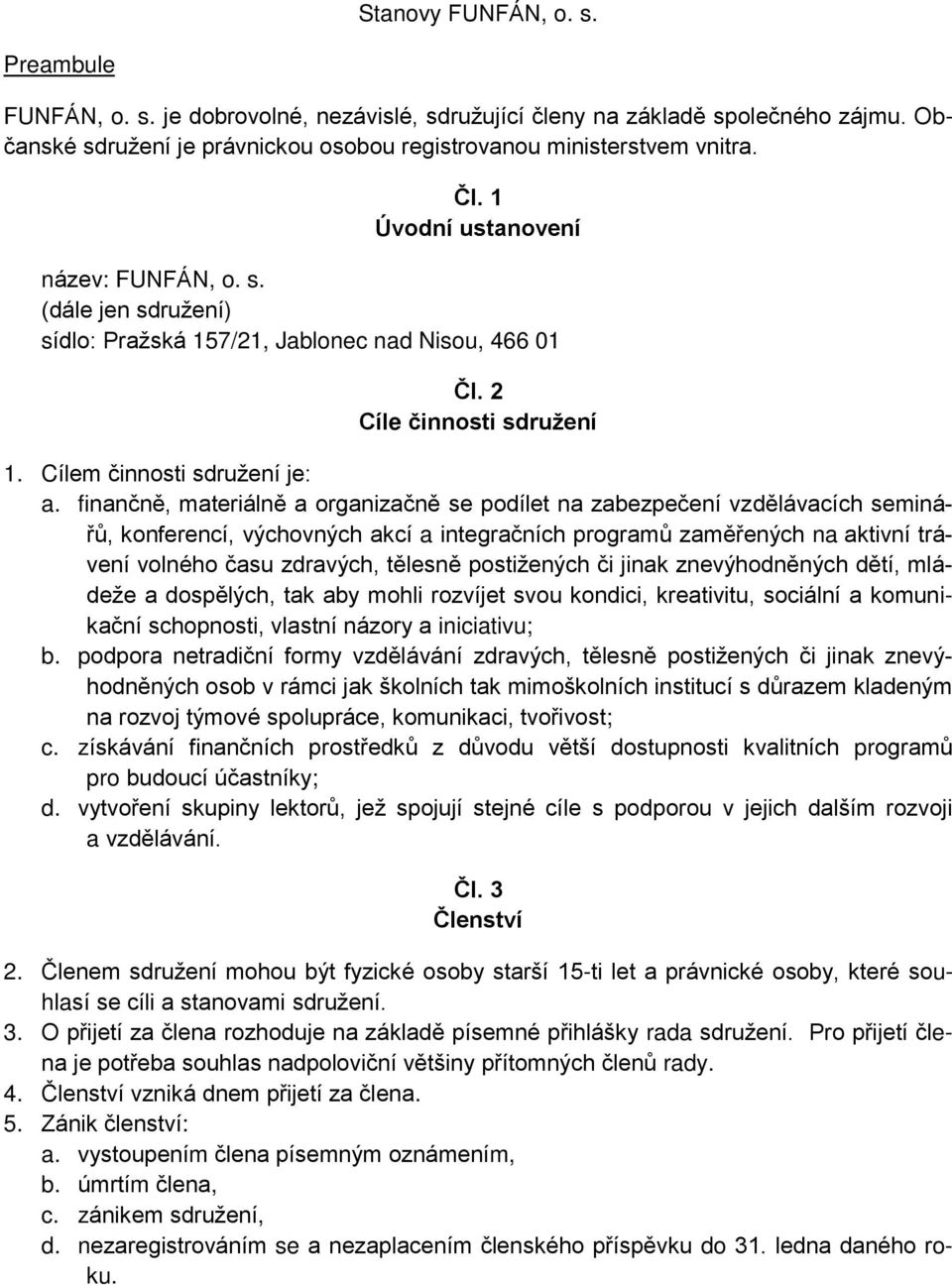 finančně, materiálně a organizačně se podílet na zabezpečení vzdělávacích seminářů, konferencí, výchovných akcí a integračních programů zaměřených na aktivní trávení volného času zdravých, tělesně