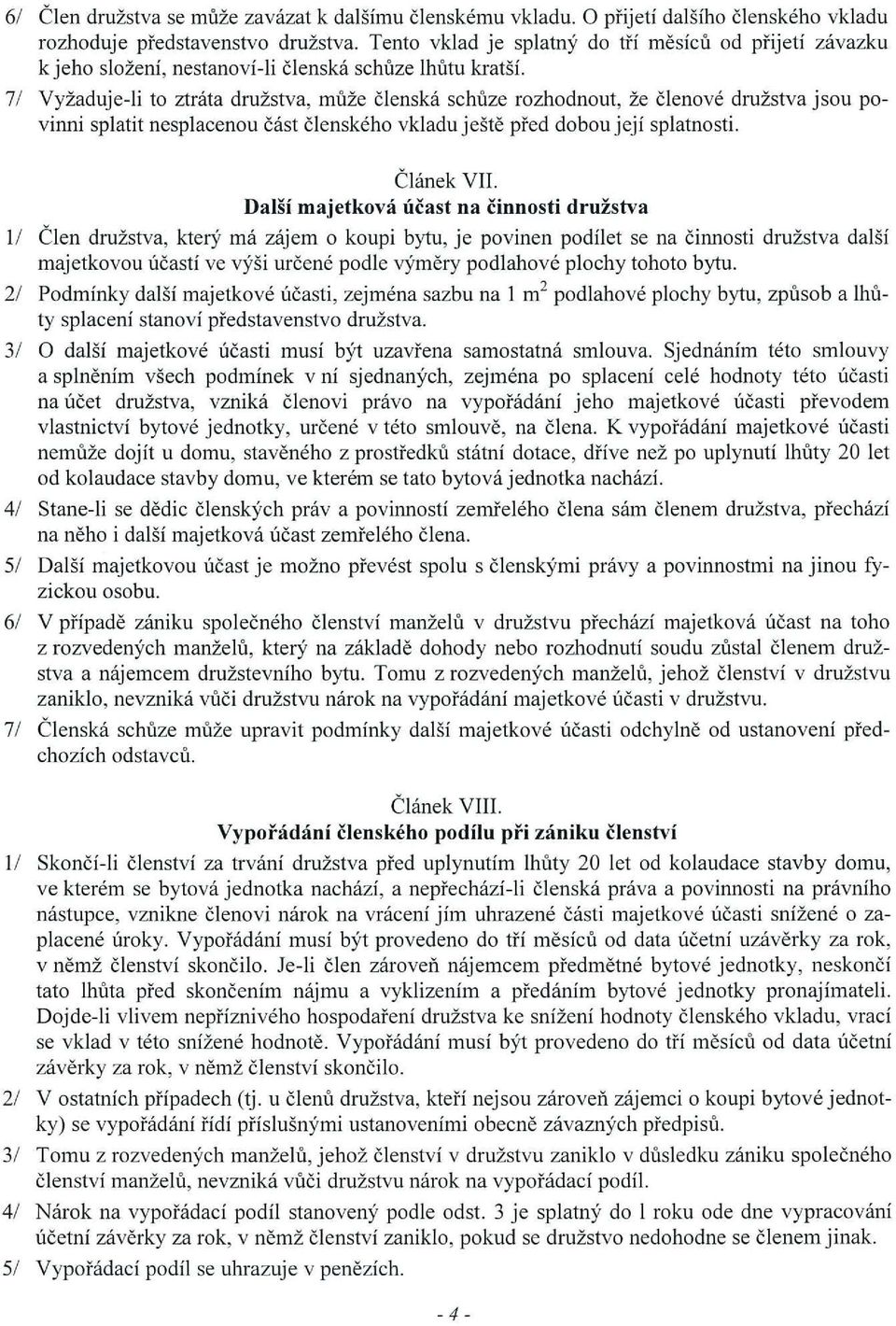 7 Vyžaduje-li to ztráta družstva, muže členská schuze rozhodnout, že členové družstva jsou po vinni splatit nesplacenou část členského vkladu ještě před dobou její splatnosti. Článek VII.