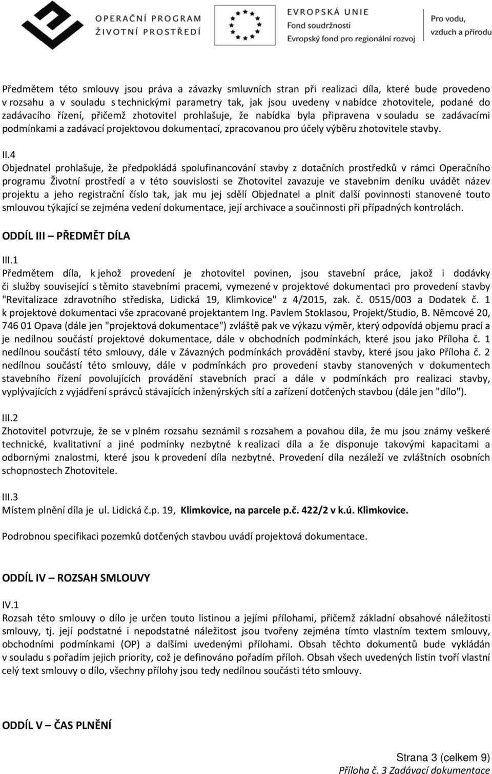 II.4 Objednatel prohlašuje, že předpokládá spolufinancování stavby z dotačních prostředků v rámci Operačního programu Životní prostředí a v této souvislosti se Zhotovitel zavazuje ve stavebním deníku