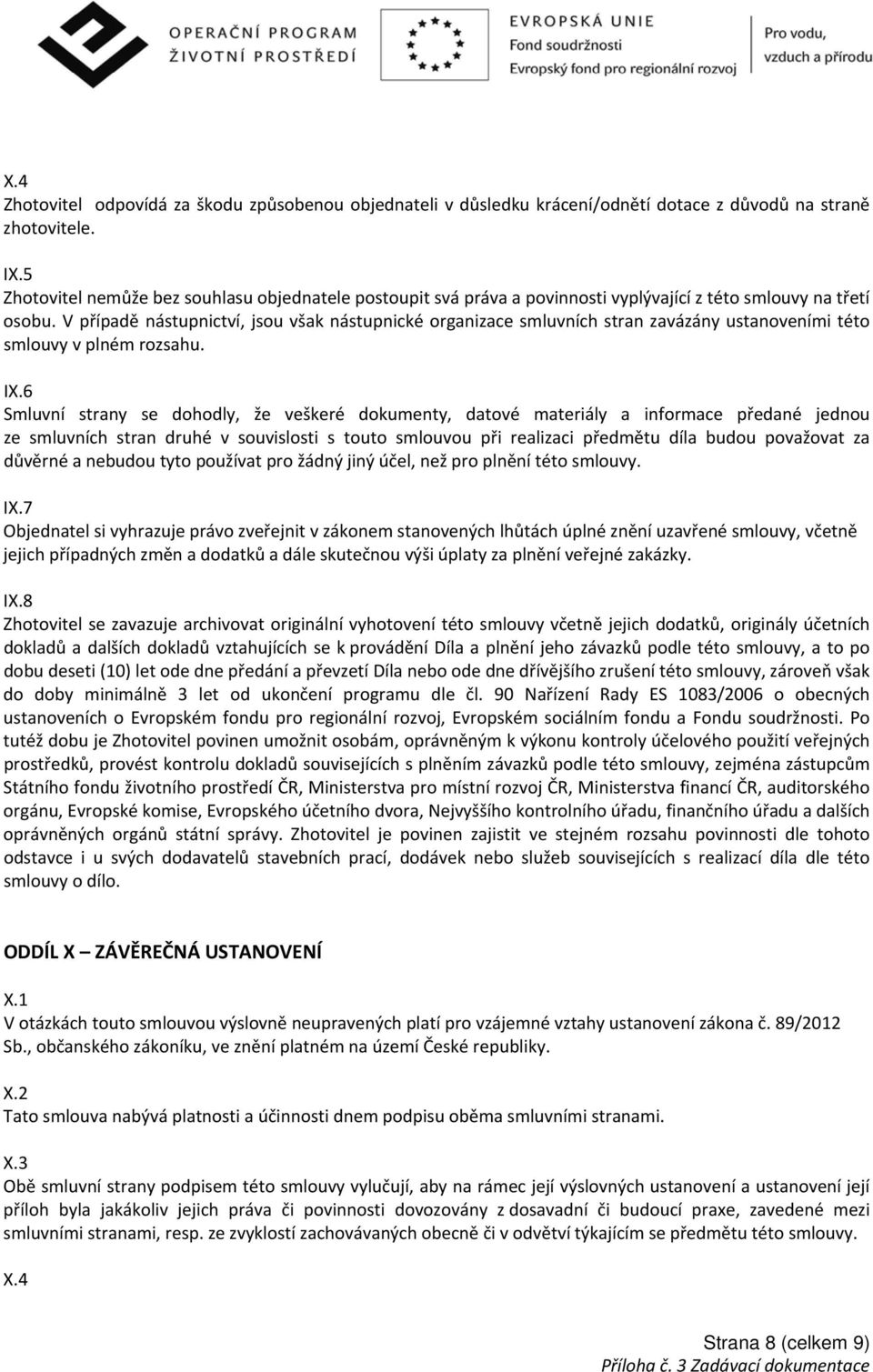 V případě nástupnictví, jsou však nástupnické organizace smluvních stran zavázány ustanoveními této smlouvy v plném rozsahu. IX.