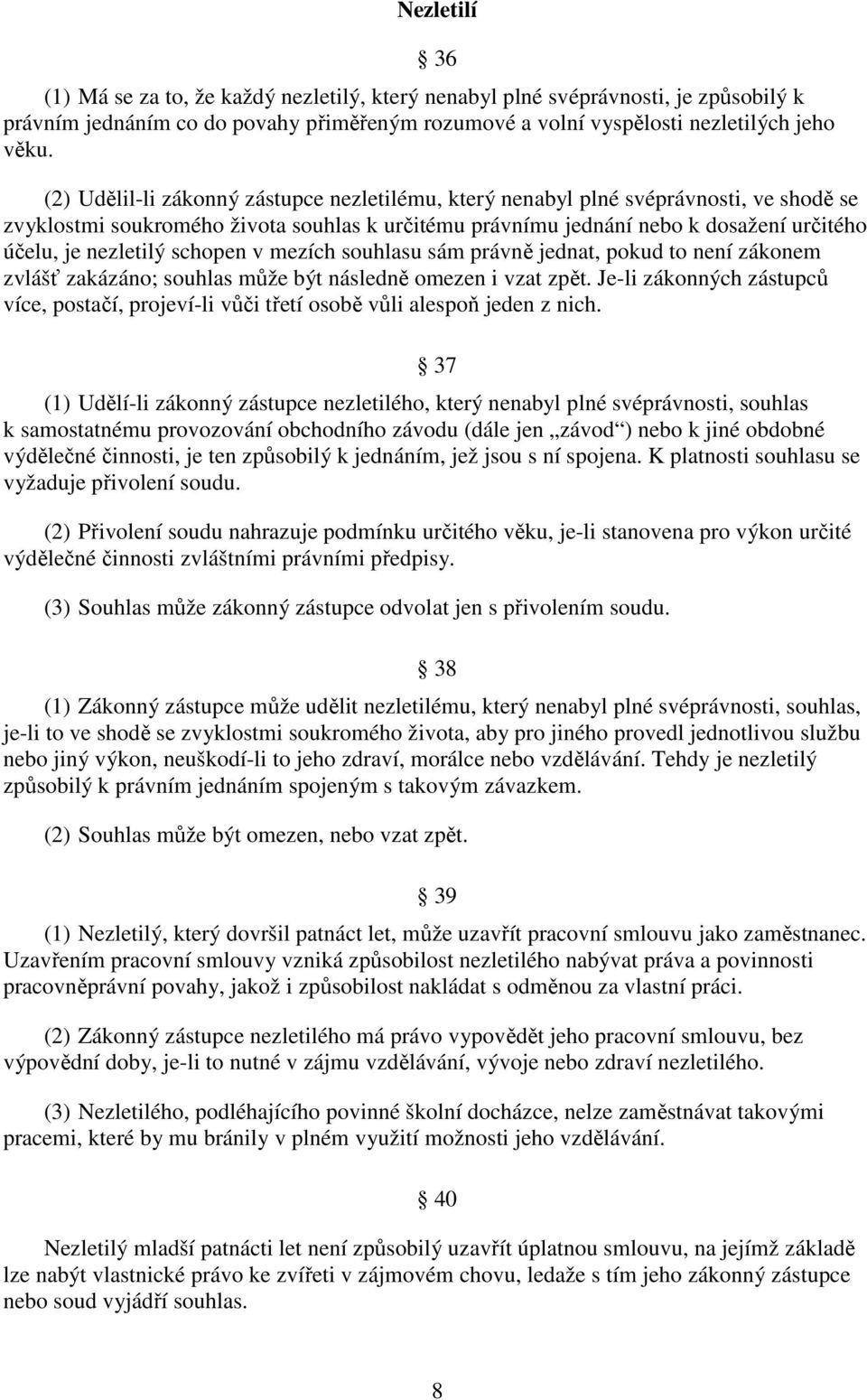 schopen v mezích souhlasu sám právně jednat, pokud to není zákonem zvlášť zakázáno; souhlas může být následně omezen i vzat zpět.