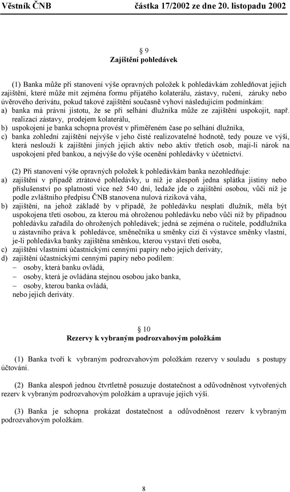realizací zástavy, prodejem kolaterálu, b) uspokojení je banka schopna provést v přiměřeném čase po selhání dlužníka, c) banka zohlední zajištění nejvýše v jeho čisté realizovatelné hodnotě, tedy