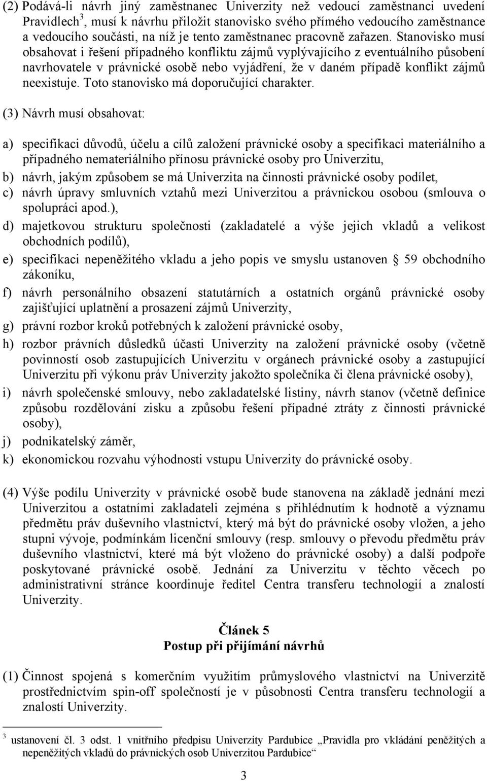 Stanovisko musí obsahovat i řešení případného konfliktu zájmů vyplývajícího z eventuálního působení navrhovatele v právnické osobě nebo vyjádření, že v daném případě konflikt zájmů neexistuje.