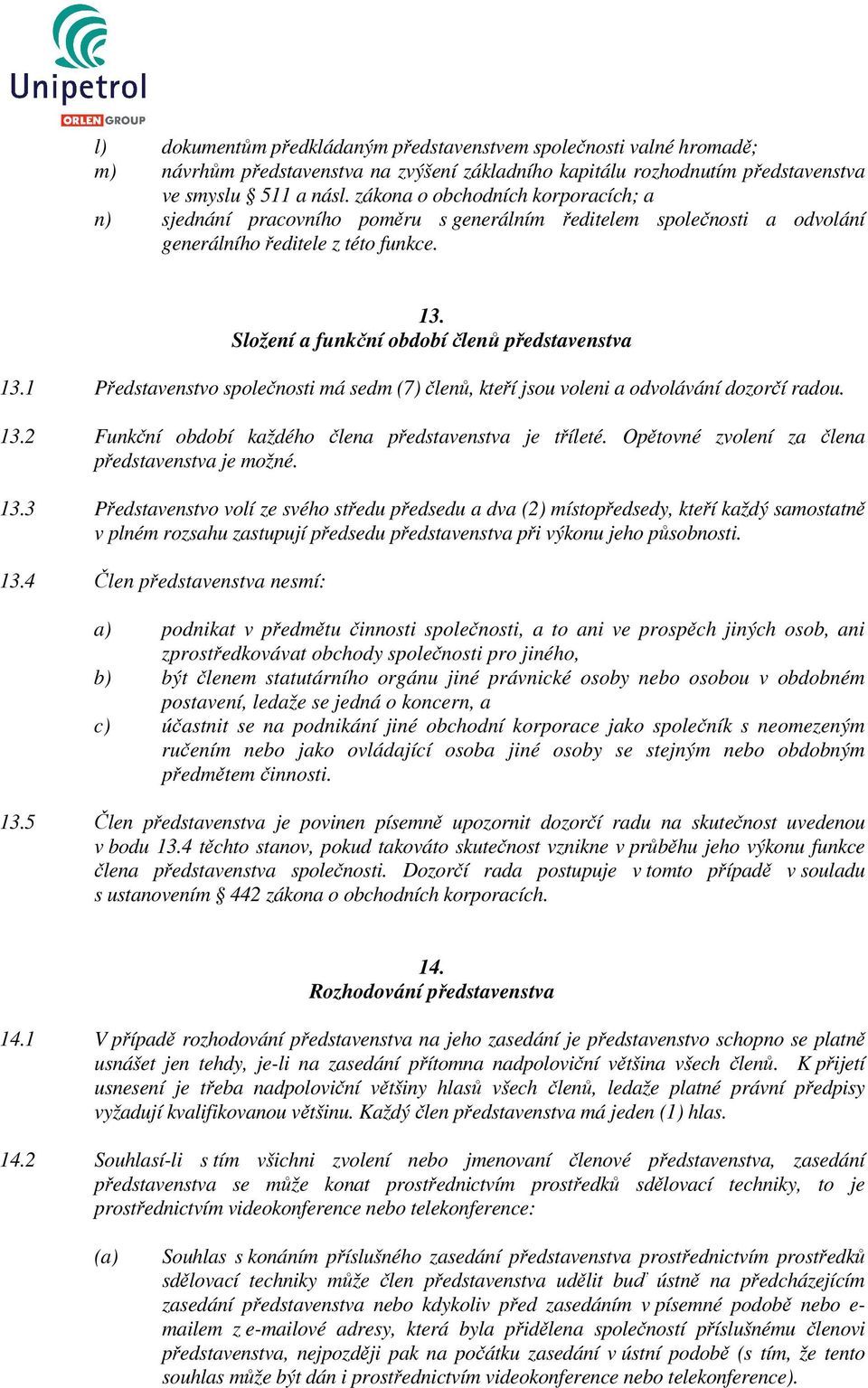 1 Představenstvo společnosti má sedm (7) členů, kteří jsou voleni a odvolávání dozorčí radou. 13.2 Funkční období každého člena představenstva je tříleté.