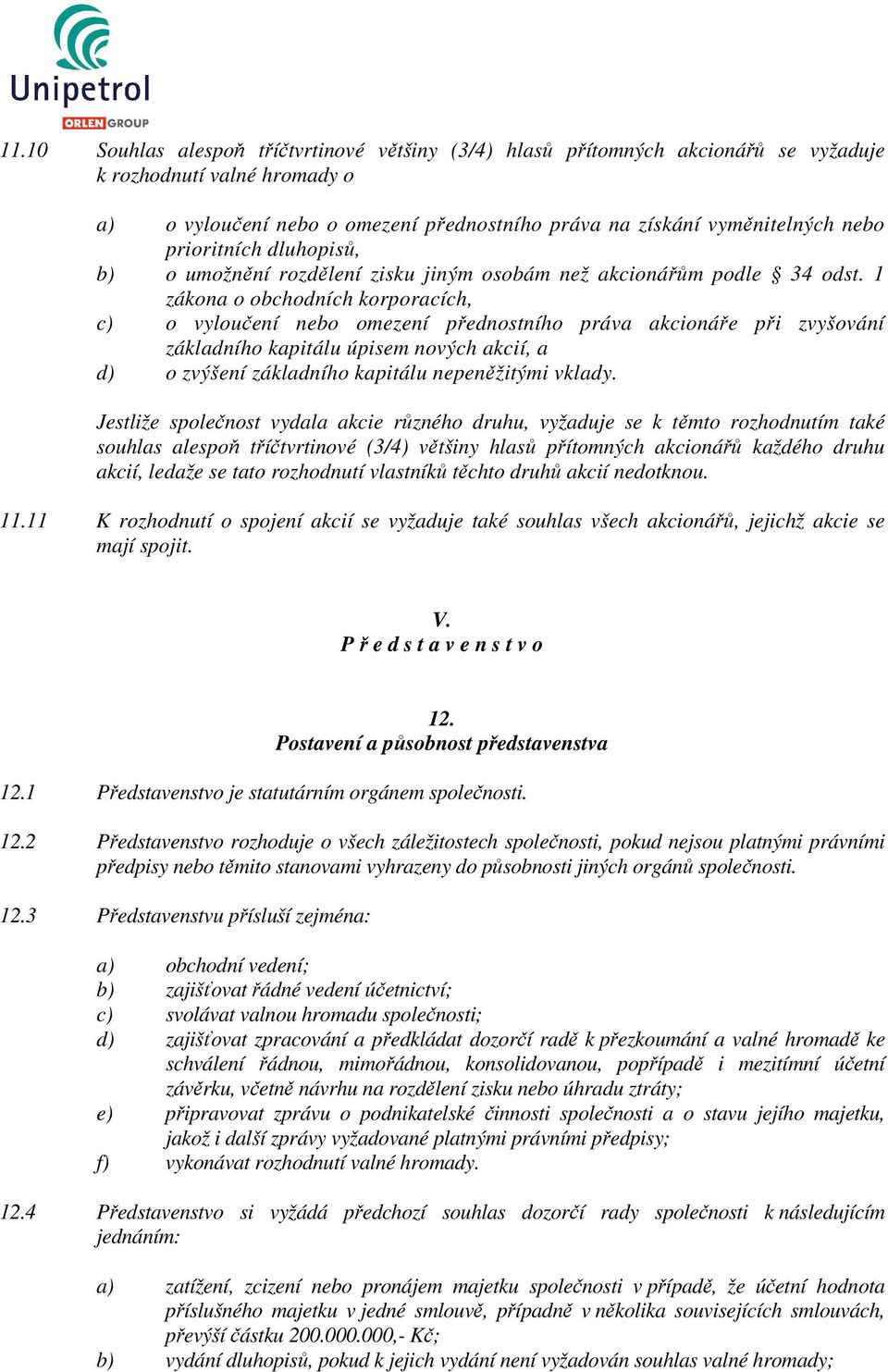 1 zákona o obchodních korporacích, c) o vyloučení nebo omezení přednostního práva akcionáře při zvyšování základního kapitálu úpisem nových akcií, a d) o zvýšení základního kapitálu nepeněžitými