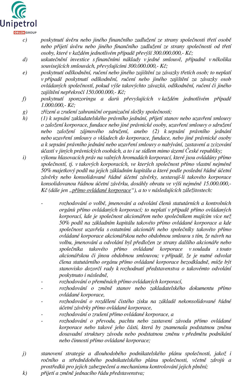 000,- Kč; d) uskutečnění investice s finančními náklady v jedné smlouvě, případně v několika souvisejících smlouvách, převyšujícími 300.000.000,- Kč; e) poskytnutí odškodnění, ručení nebo jiného