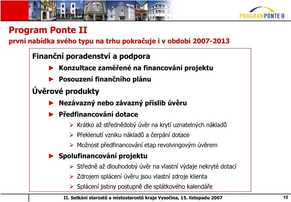 uznatelných nákladů Překlenutí vzniku nákladů a čerpání dotace Možnost předfinancování etap revolvingovým úvěrem Spolufinancování projektu Středně až