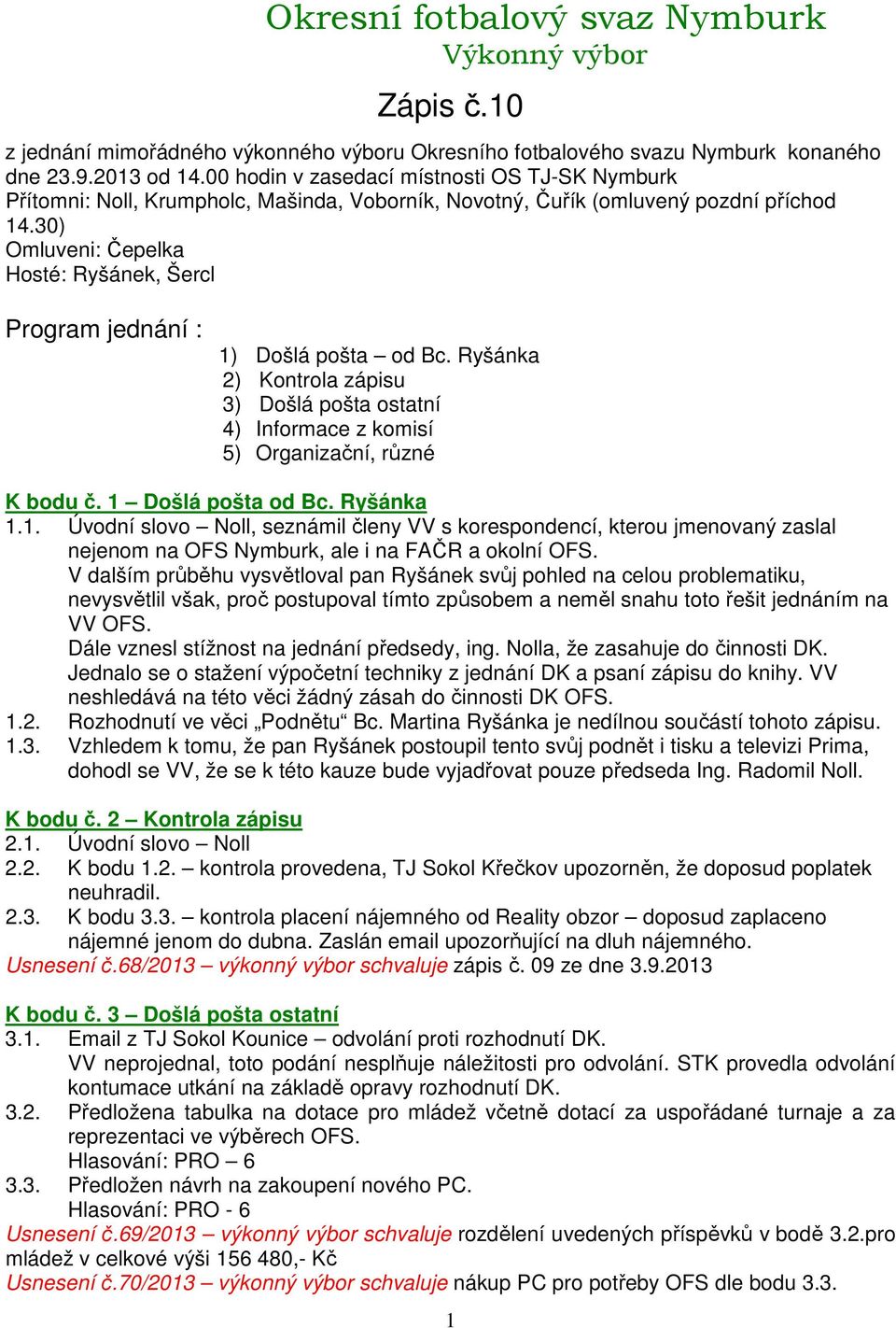30) Omluveni: Čepelka Hosté: Ryšánek, Šercl Program jednání : ) Došlá pošta od Bc. Ryšánka 2) Kontrola zápisu 3) Došlá pošta ostatní 4) Informace z komisí 5) Organizační, různé K bodu č.
