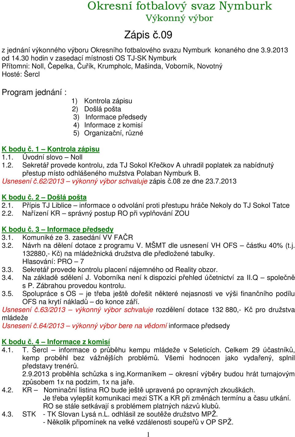 předsedy 4) Informace z komisí 5) Organizační, různé K bodu č. Kontrola zápisu.. Úvodní slovo Noll.2.