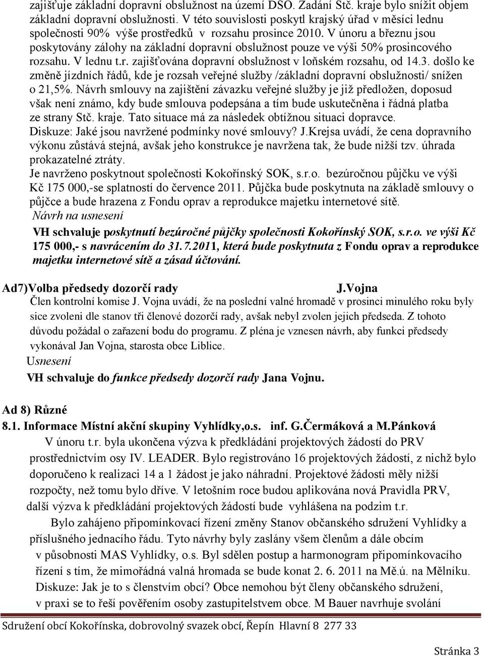 V únoru a březnu jsou poskytovány zálohy na základní dopravní obslužnost pouze ve výši 50% prosincového rozsahu. V lednu t.r. zajišťována dopravní obslužnost v loňském rozsahu, od 14.3.