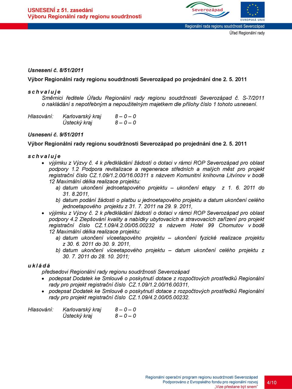 00311 s názvem Komunitní knihovna Litvínov v bodě 12 Maximální délka realizace projektu: a) datum ukončení jednoetapového projektu ukončení etapy z 1. 6. 2011 do 31. 8.