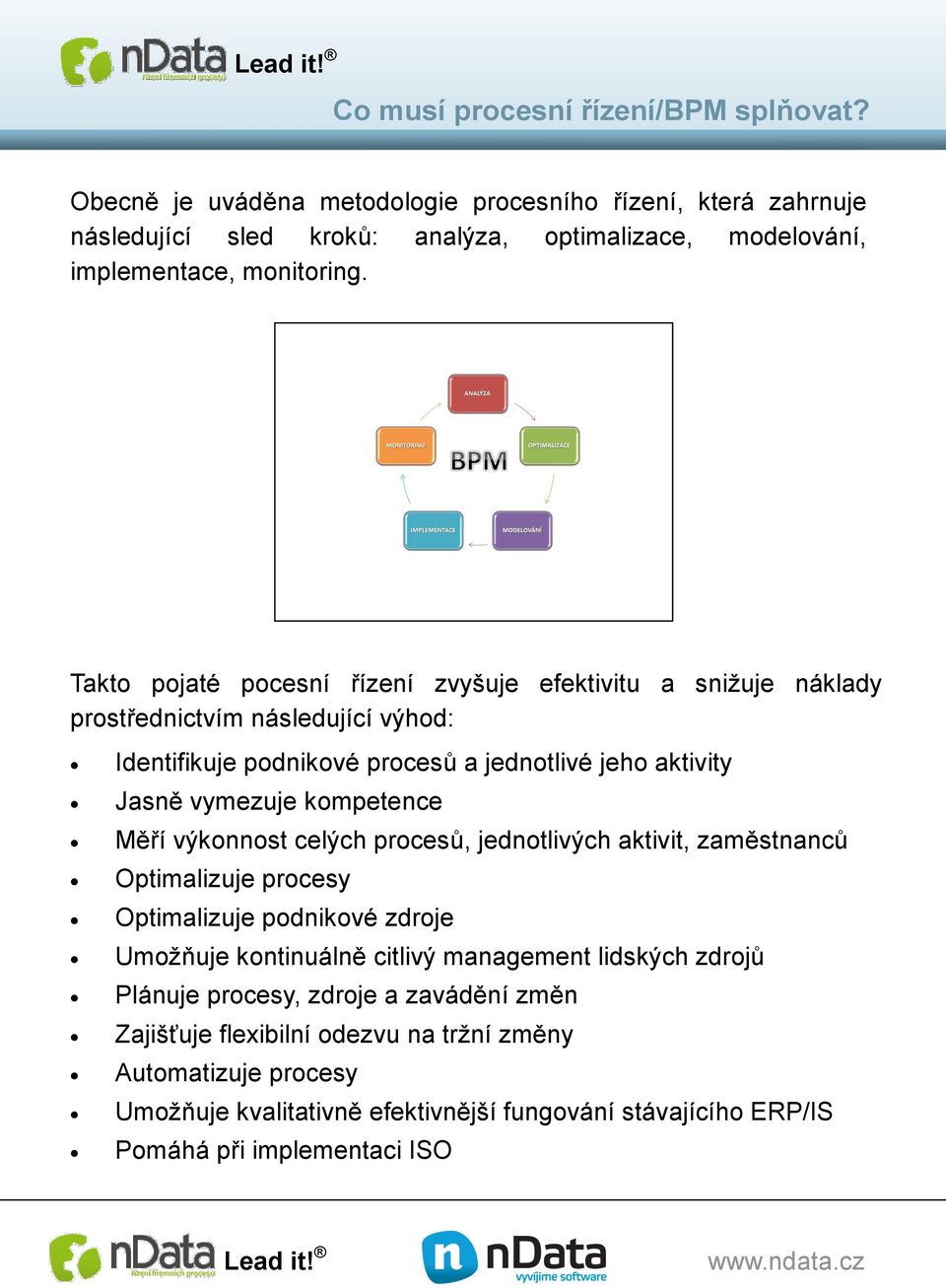 Takto pojaté pocesní řízení zvyšuje efektivitu a snižuje náklady prostřednictvím následující výhod: Identifikuje podnikové procesů a jednotlivé jeho aktivity Jasně vymezuje kompetence