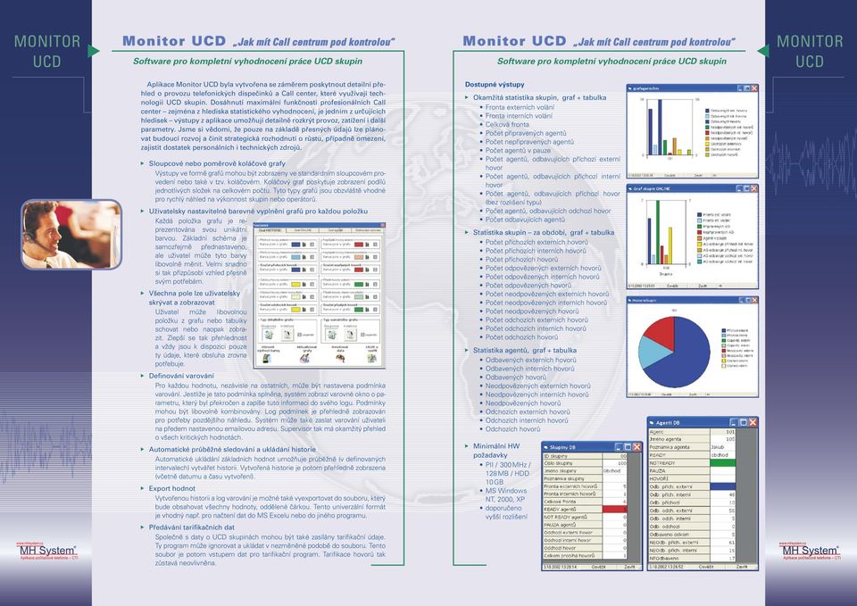 Dosáhnutí maximální funkčnosti profesionálních Call center zejména z hlediska statistického vyhodnocení, je jedním z určujících hledisek výstupy z aplikace umožňují detailně rozkrýt provoz, zatížení