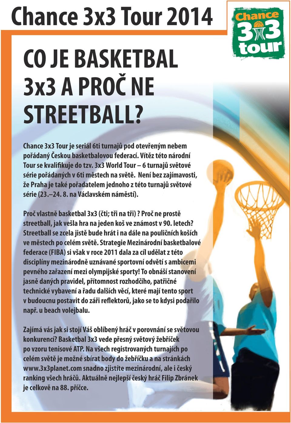 Proč vlastně basketbal 3x3 (čti; tři na tři)? Proč ne prostě streetball, jak vešla hra na jeden koš ve známost v 90. letech?