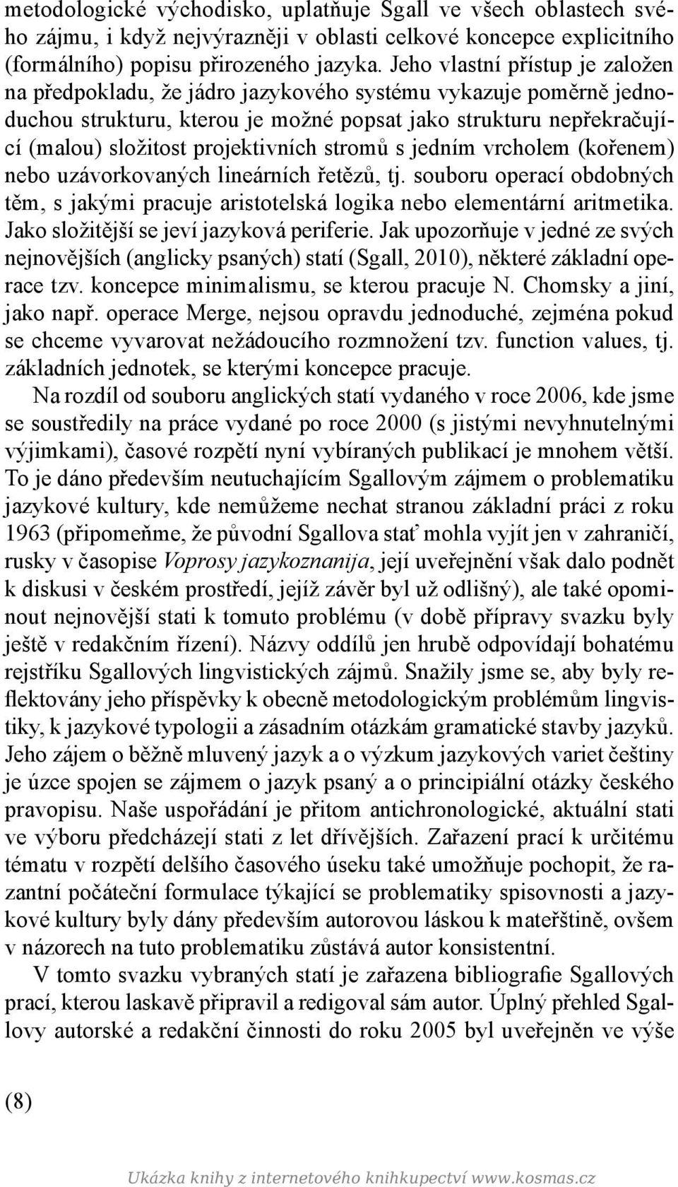 projektivních stromů s jedním vrcholem (kořenem) nebo uzávorkovaných lineárních řetězů, tj. souboru operací obdobných těm, s jakými pracuje aristotelská logika nebo elementární aritmetika.