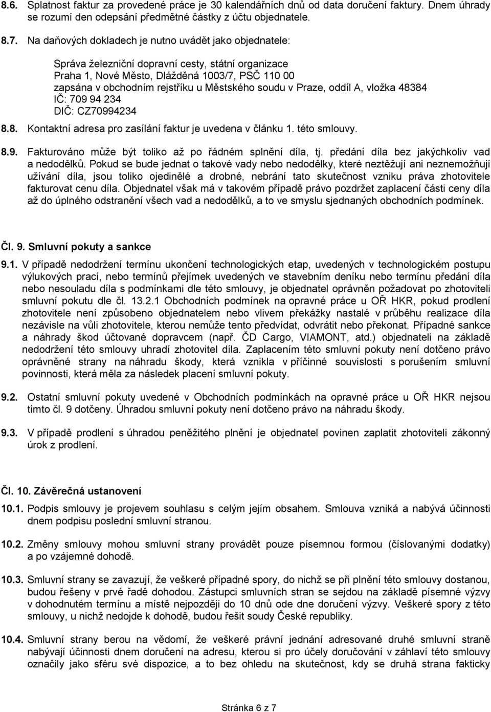 soudu v Praze, oddíl A, vložka 48384 IČ: 709 94 234 DIČ: CZ70994234 8.8. Kontaktní adresa pro zasílání faktur je uvedena v článku 1. této smlouvy. 8.9. Fakturováno může být toliko až po řádném splnění díla, tj.