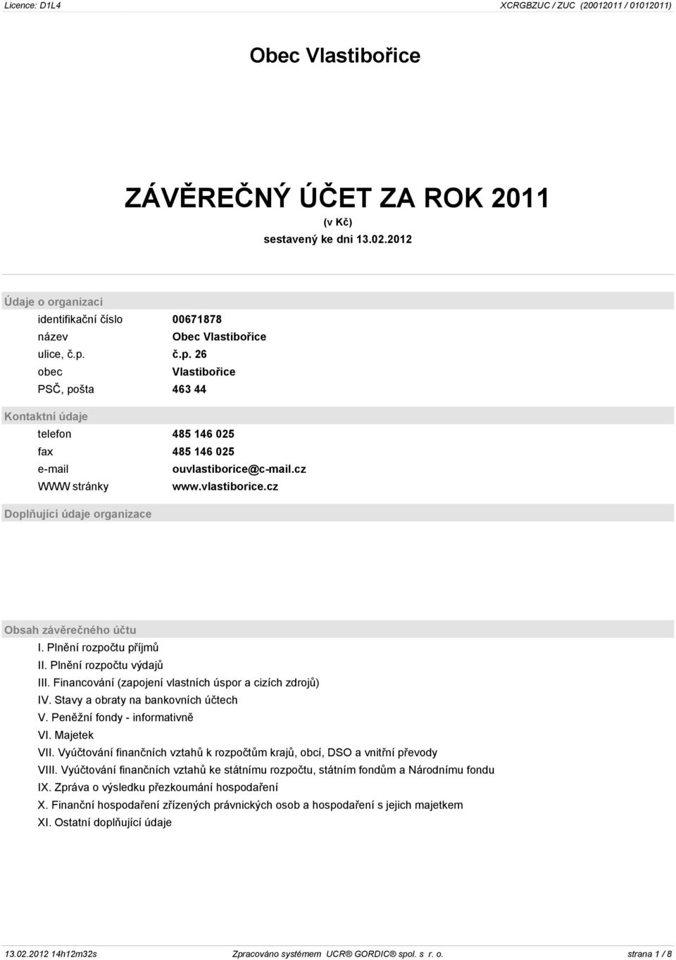 Plnìní rozpoètu pøíjmù II. Plnìní rozpoètu výdajù III. Financování (zapojení vlastních úspor a cizích zdrojù) IV. Stavy a obraty na bankovních úètech V. Penìžní fondy - informativnì VI. Majetek VII.