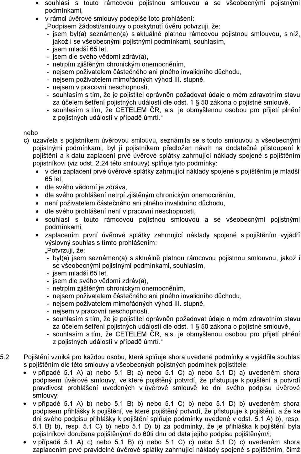 netrpím zjištěným chronickým onemocněním, - nejsem poţivatelem částečného ani plného invalidního důchodu, - nejsem poţivatelem mimořádných výhod III.