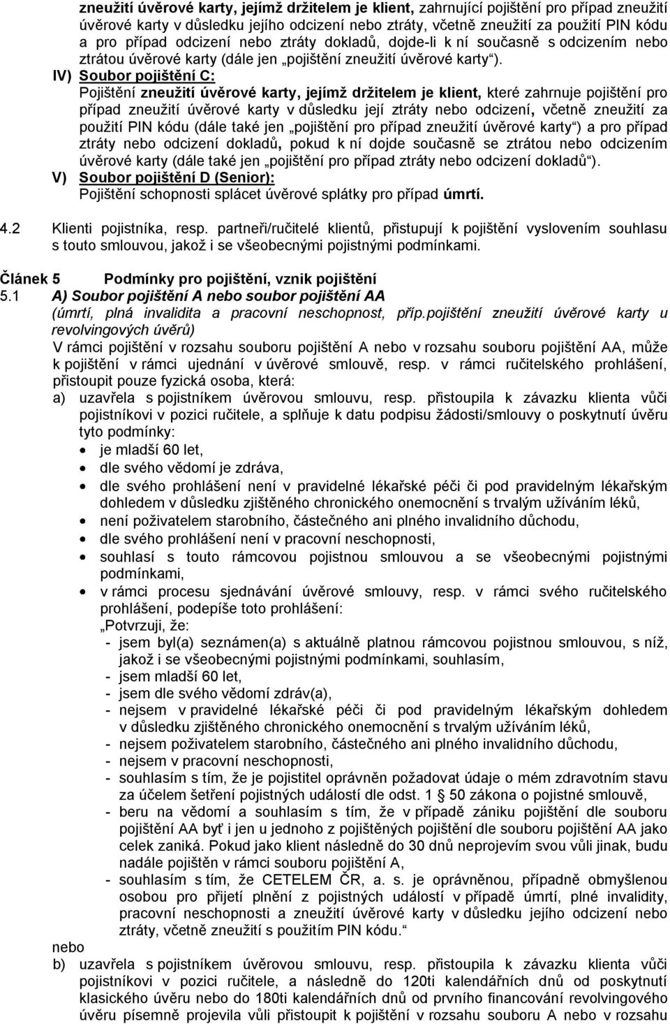 IV) Soubor pojištění C: Pojištění zneužití úvěrové karty, jejímž držitelem je klient, které zahrnuje pojištění pro případ zneuţití úvěrové karty v důsledku její ztráty nebo odcizení, včetně zneuţití