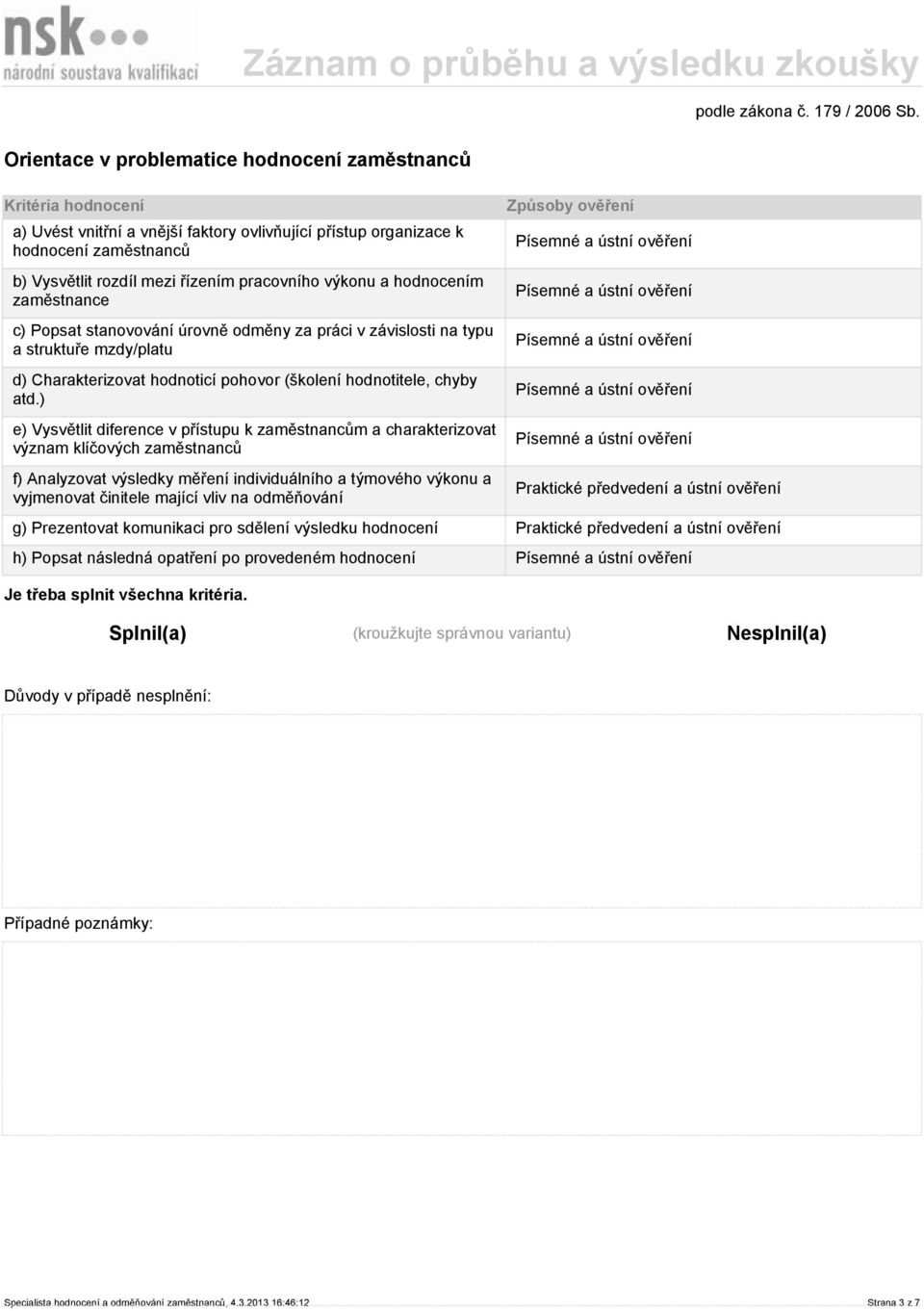 ) e) Vysvětlit diference v přístupu k zaměstnancům a charakterizovat význam klíčových zaměstnanců f) Analyzovat výsledky měření individuálního a týmového výkonu a vyjmenovat činitele mající