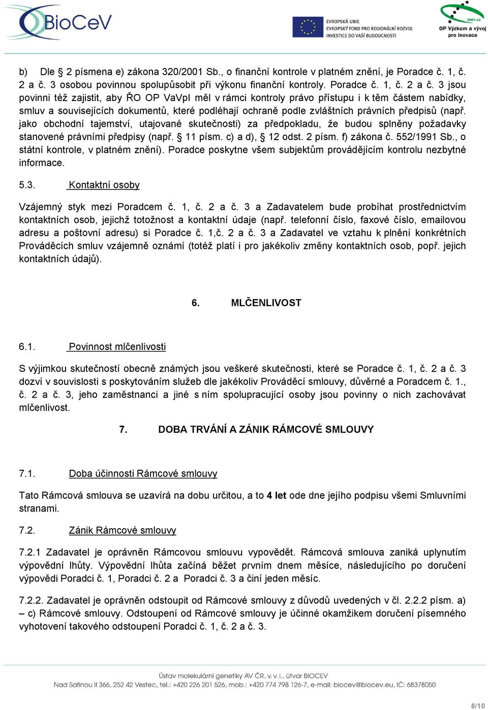 3 jsou povinni též zajistit, aby ŘO OP VaVpI měl v rámci kontroly právo přístupu i k těm částem nabídky, smluv a souvisejících dokumentů, které podléhají ochraně podle zvláštních právních předpisů