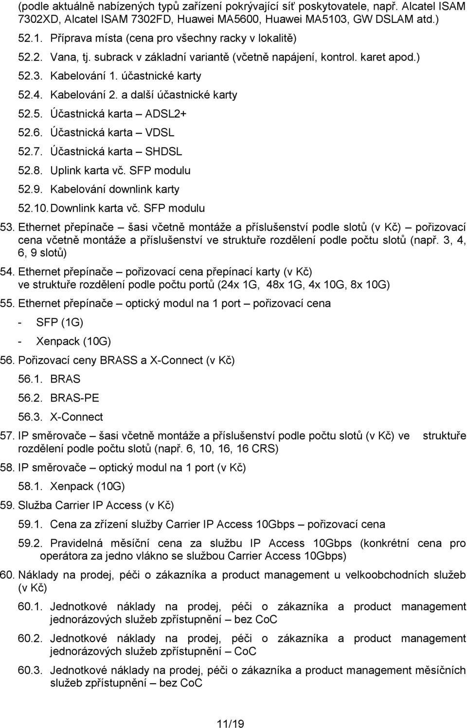 4. Kabelování 2. a další účastnické karty 52.5. Účastnická karta ADSL2+ 52.6. Účastnická karta VDSL 52.7. Účastnická karta SHDSL 52.8. Uplink karta vč. SFP modulu 52.9. Kabelování downlink karty 52.