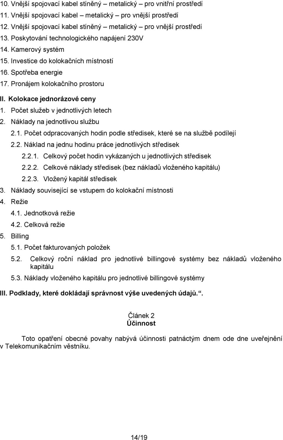 Počet služeb v jednotlivých letech 2. Náklady na jednotlivou službu 2.1. Počet odpracovaných hodin podle středisek, které se na službě podílejí 2.2. Náklad na jednu hodinu práce jednotlivých středisek 2.