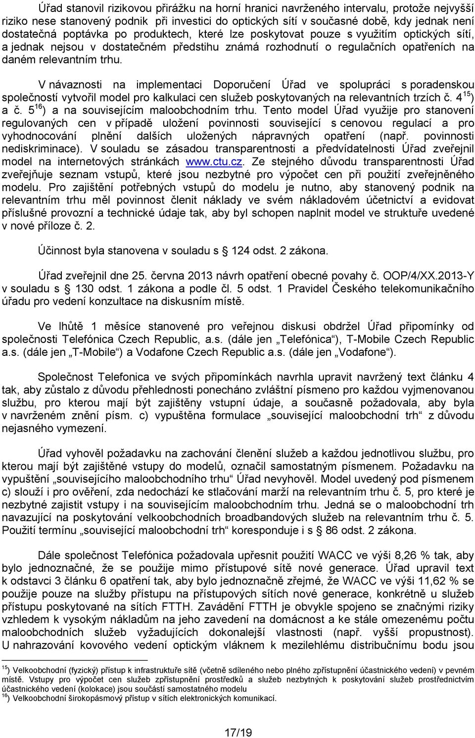 V návaznosti na implementaci Doporučení Úřad ve spolupráci s poradenskou společností vytvořil model pro kalkulaci cen služeb poskytovaných na relevantních trzích č. 4 15 ) a č.