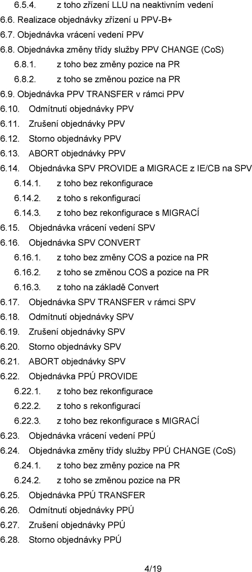 13. ABORT objednávky PPV 6.14. Objednávka SPV PROVIDE a MIGRACE z IE/CB na SPV 6.14.1. z toho bez rekonfigurace 6.14.2. z toho s rekonfigurací 6.14.3. z toho bez rekonfigurace s MIGRACÍ 6.15.