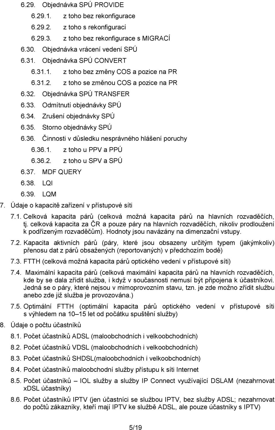 Zrušení objednávky SPÚ 6.35. Storno objednávky SPÚ 6.36. Činnosti v důsledku nesprávného hlášení poruchy 6.36.1. z toho u PPV a PPÚ 6.36.2. z toho u SPV a SPÚ 6.37. MDF QUERY 6.38. LQI 6.39. LQM 7.