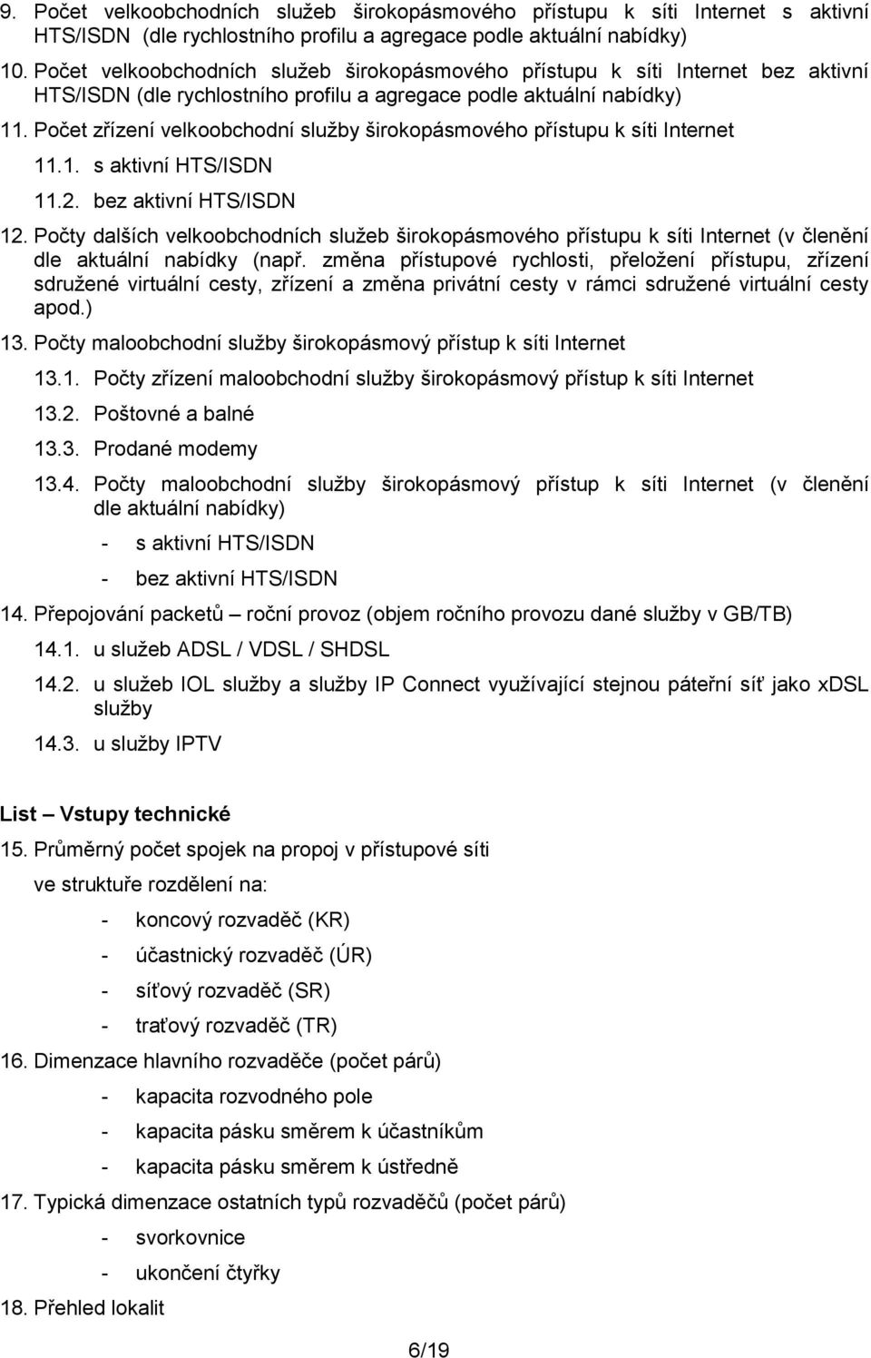 Počet zřízení velkoobchodní služby širokopásmového přístupu k síti Internet 11.1. s aktivní HTS/ISDN 11.2. bez aktivní HTS/ISDN 12.