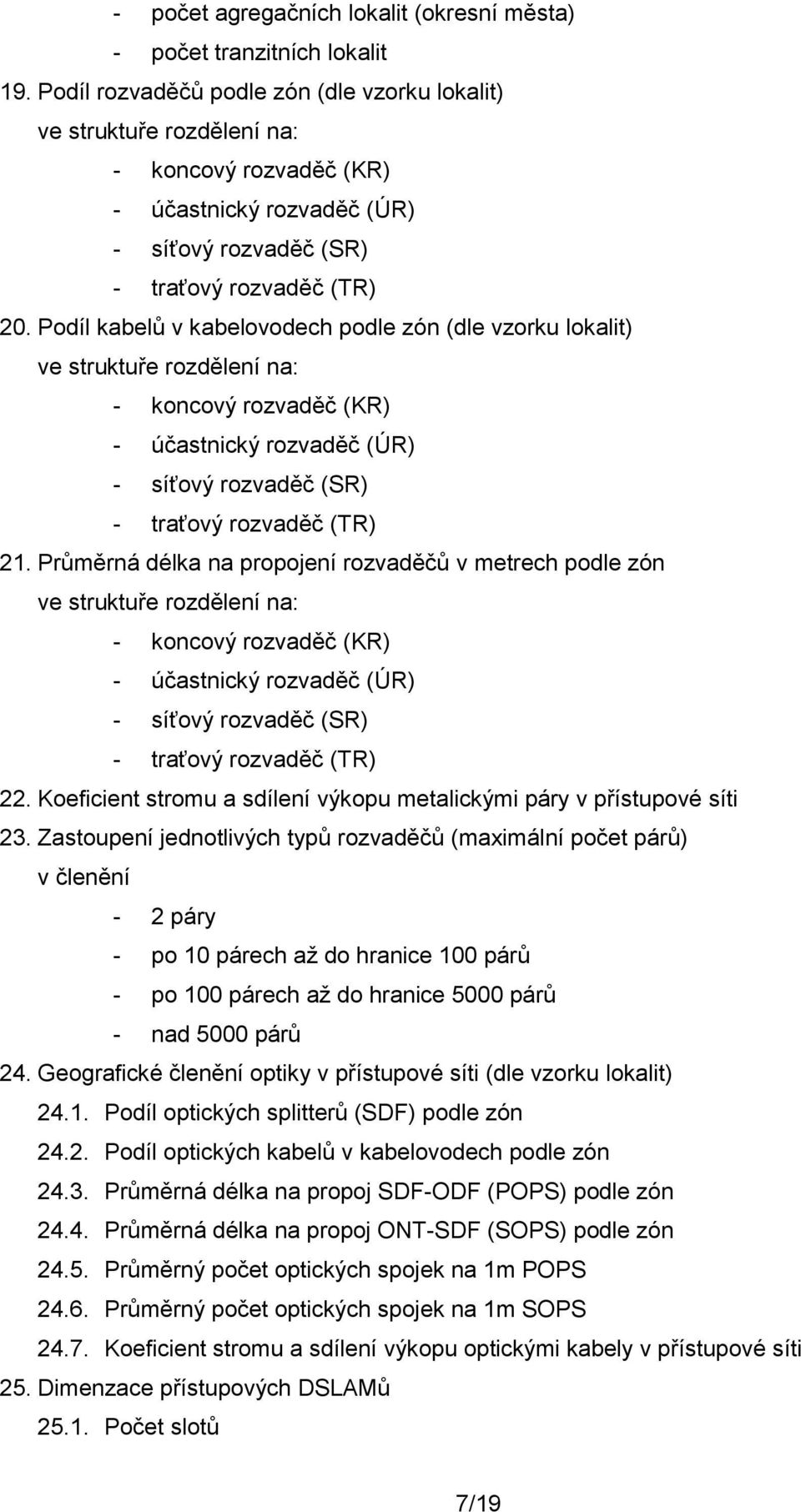 Podíl kabelů v kabelovodech podle zón (dle vzorku lokalit) ve struktuře rozdělení na: - koncový rozvaděč (KR) - účastnický rozvaděč (ÚR) - síťový rozvaděč (SR) - traťový rozvaděč (TR) 21.