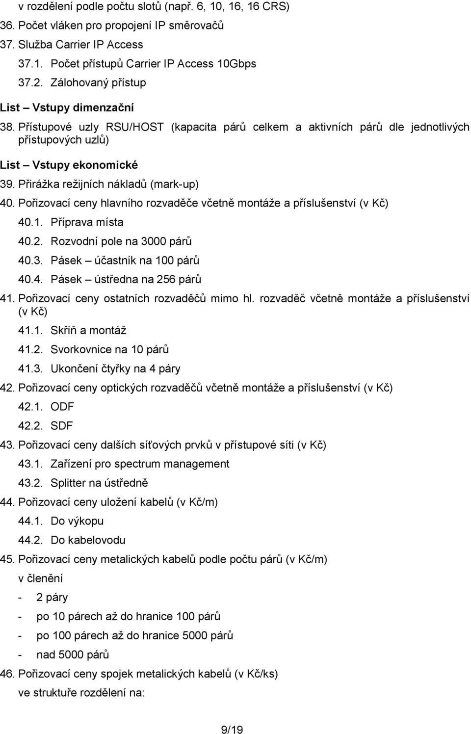 Přirážka režijních nákladů (mark-up) 40. Pořizovací ceny hlavního rozvaděče včetně montáže a příslušenství (v Kč) 40.1. Příprava místa 40.2. Rozvodní pole na 3000 párů 40.3. Pásek účastník na 100 párů 40.