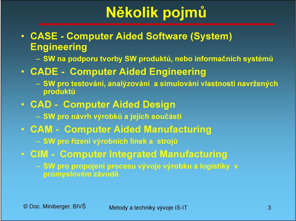 návrh výrobků a jejich součástí CAM - Computer Aided Manufacturing SW pro řízení výrobních linek a strojů CIM - Computer Integrated