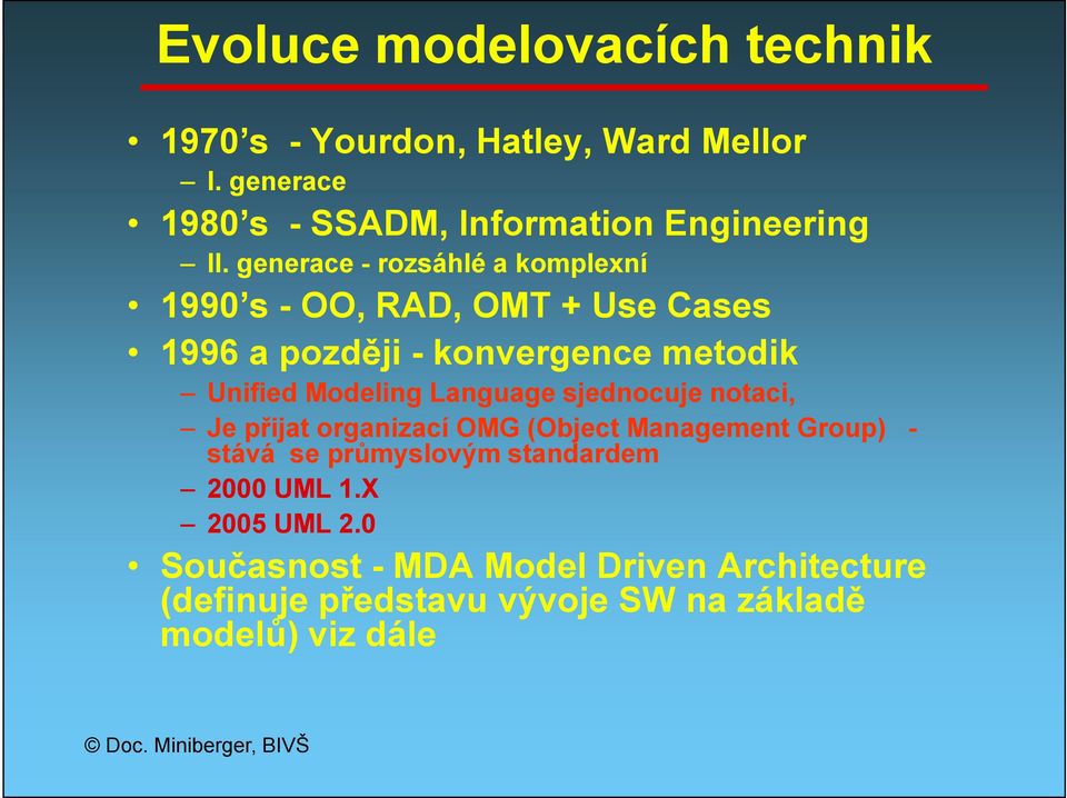 Language sjednocuje notaci, Je přijat organizací OMG (Object Management Group) - stává se průmyslovým standardem 2000 UML 1.