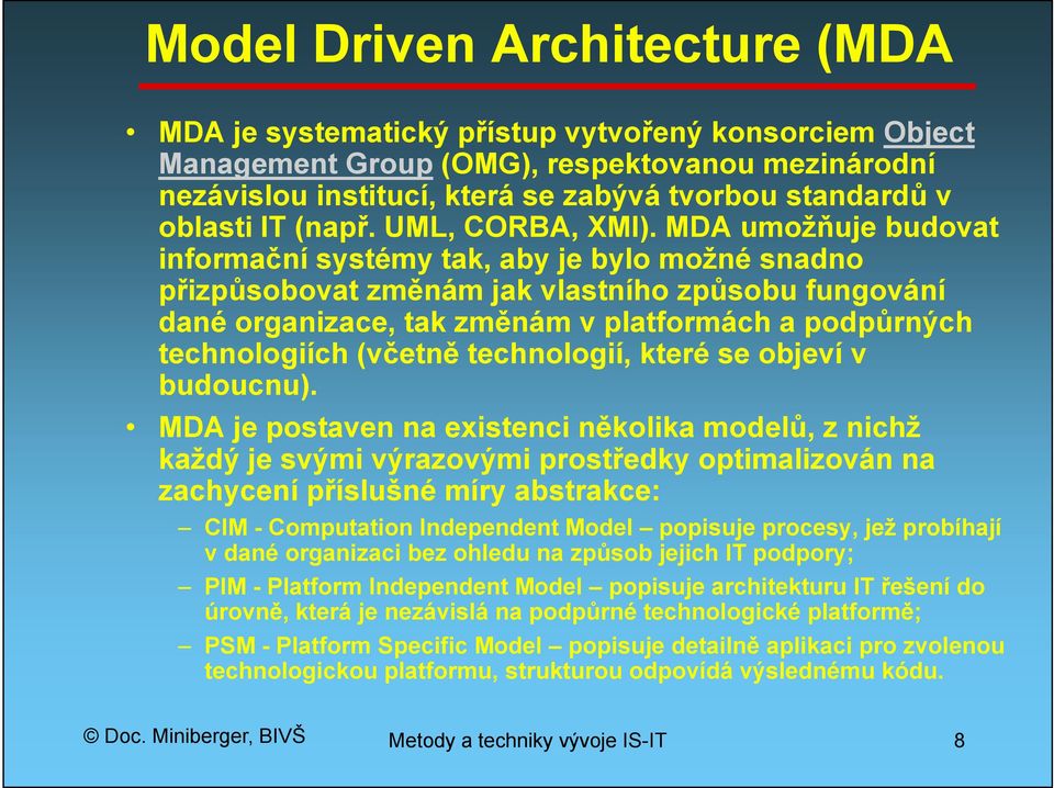 MDA umožňuje budovat informační systémy tak, aby je bylo možné snadno přizpůsobovat změnám jak vlastního způsobu fungování dané organizace, tak změnám v platformách a podpůrných technologiích (včetně