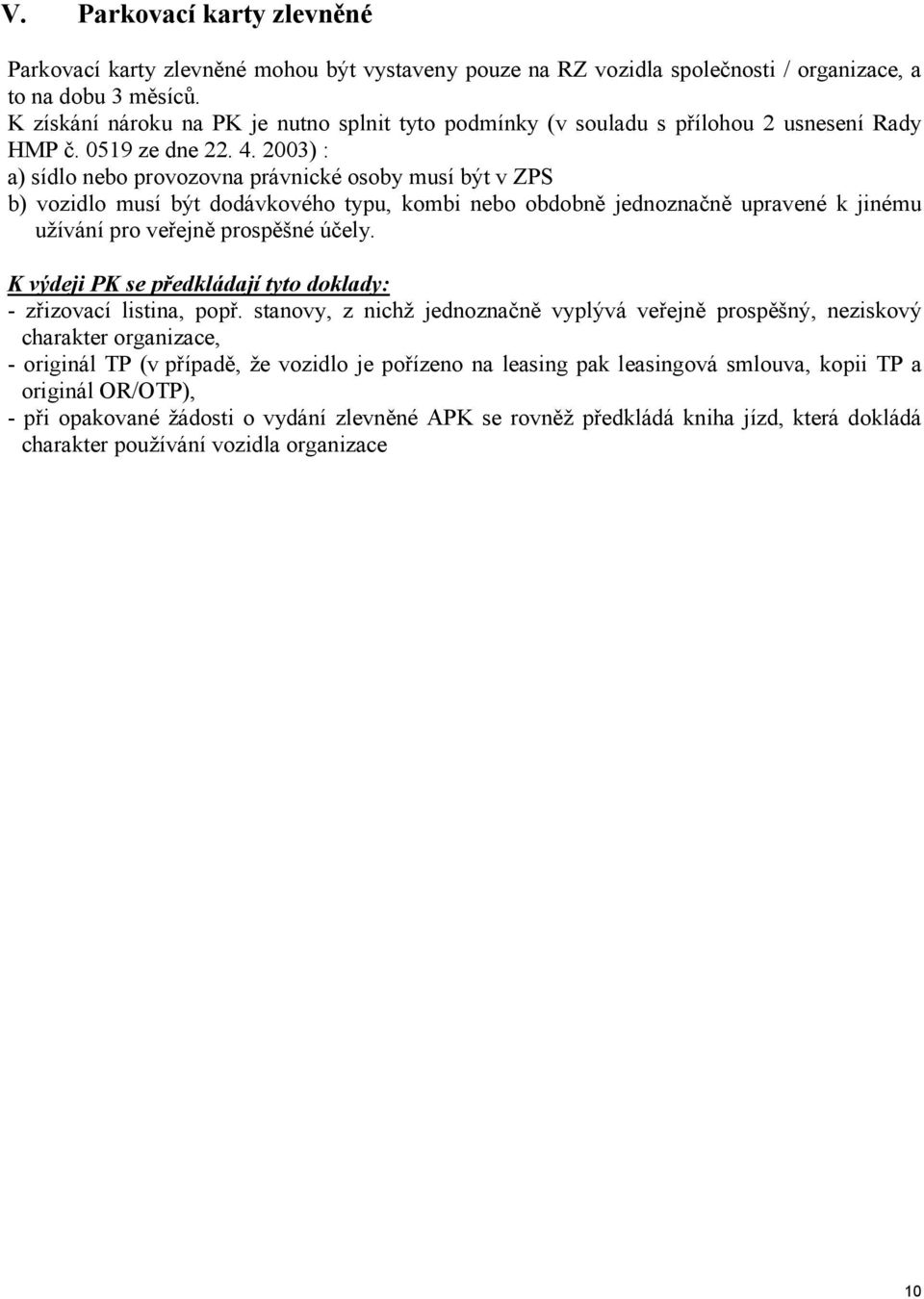 2003) : a) sídlo nebo provozovna právnické osoby musí být v ZPS b) vozidlo musí být dodávkového typu, kombi nebo obdobně jednoznačně upravené k jinému užívání pro veřejně prospěšné účely.