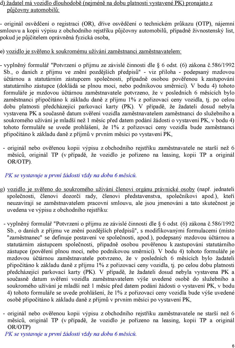 zaměstnavatelem: - vyplněný formulář "Potvrzení o příjmu ze závislé činnosti dle 6 odst. (6) zákona č.586/1992 Sb.