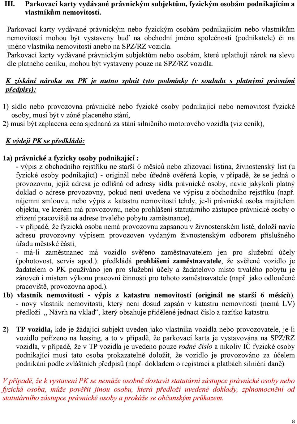 anebo na SPZ/RZ vozidla. Parkovací karty vydávané právnickým subjektům nebo osobám, které uplatňují nárok na slevu dle platného ceníku, mohou být vystaveny pouze na SPZ/RZ vozidla.