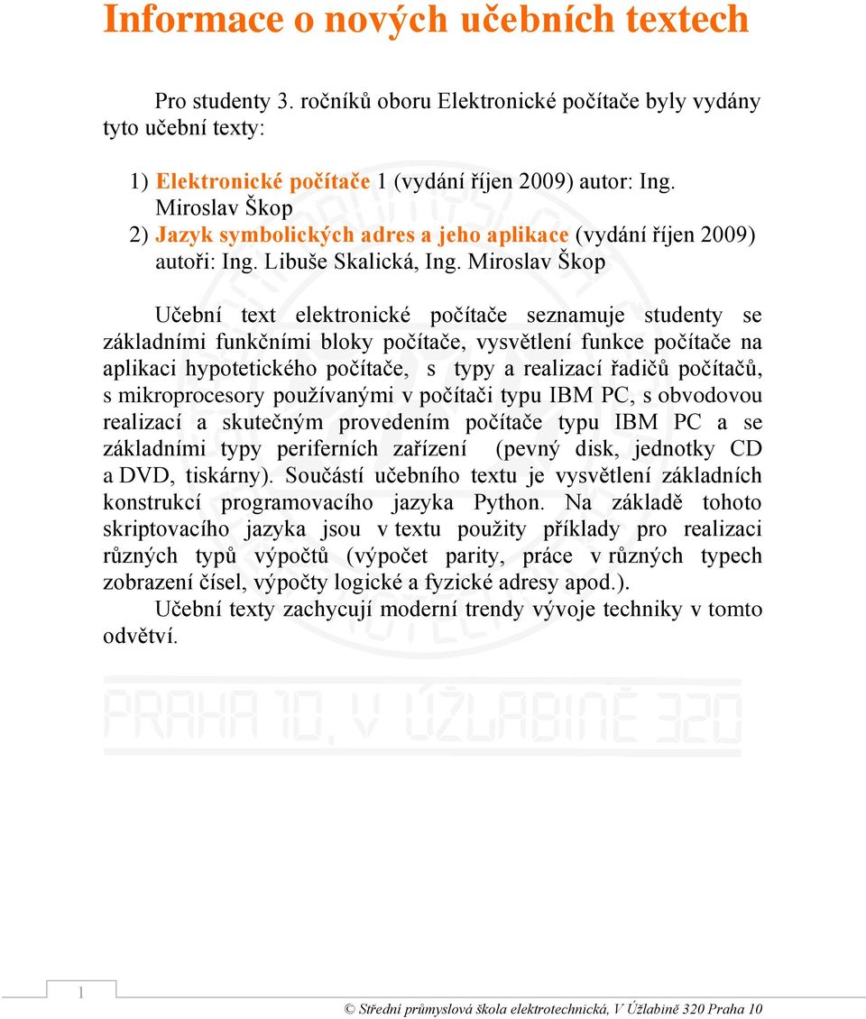 Miroslav Škop Učební text elektronické počítače seznamuje studenty se základními funkčními bloky počítače, vysvětlení funkce počítače na aplikaci hypotetického počítače, s typy a realizací řadičů