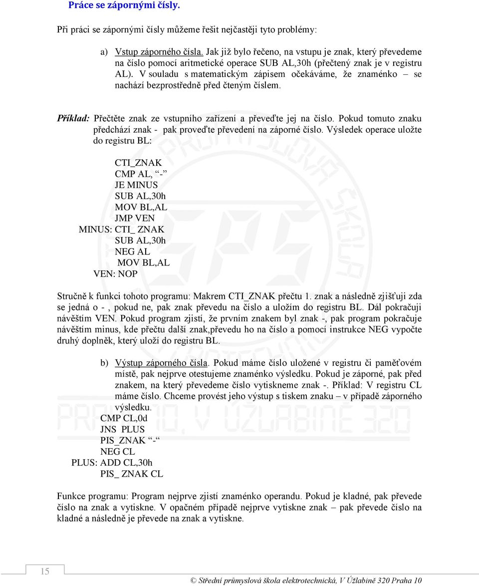 V souladu s matematickým zápisem očekáváme, že znaménko se nachází bezprostředně před čteným číslem. Příklad: Přečtěte znak ze vstupního zařízení a převeďte jej na číslo.