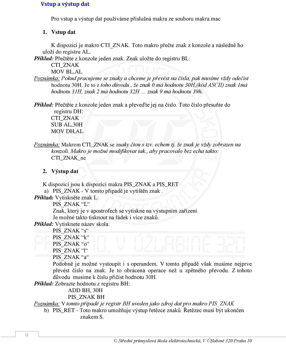 Znak uložte do registru BL: CTI_ZNAK MOV BL,AL Poznámka: Pokud pracujeme se znaky a chceme je převést na čísla, pak musíme vždy odečíst hodnotu 30H.