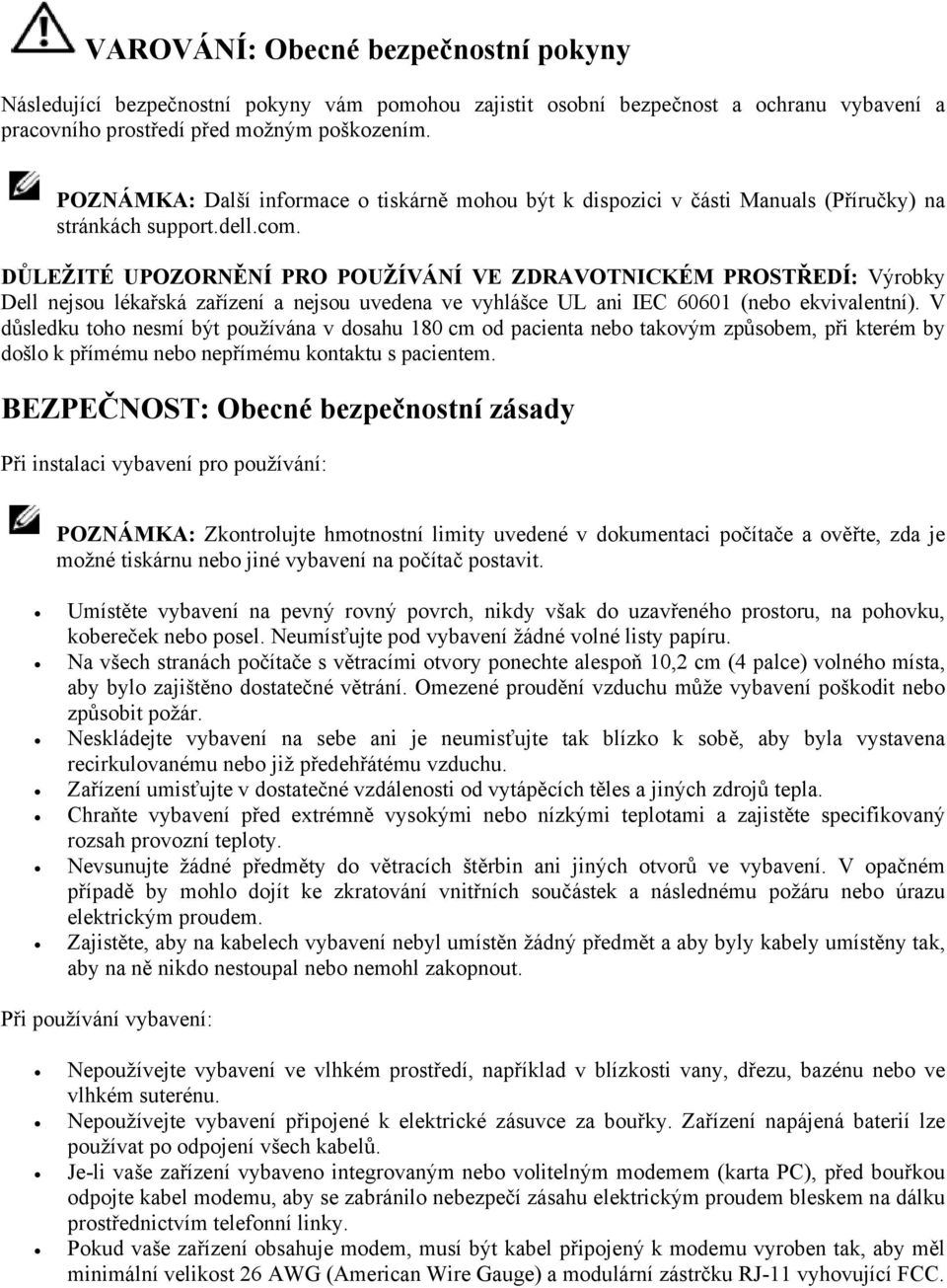 DŮLEŽITÉ UPOZORNĚNÍ PRO POUŽÍVÁNÍ VE ZDRAVOTNICKÉM PROSTŘEDÍ: Výrobky Dell nejsou lékařská zařízení a nejsou uvedena ve vyhlášce UL ani IEC 60601 (nebo ekvivalentní).