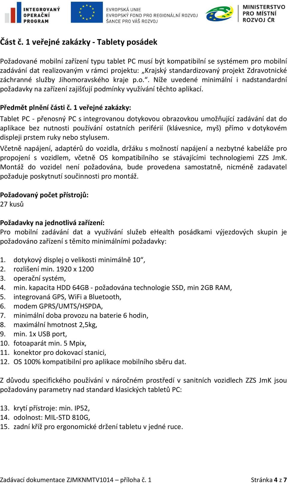 projekt Zdravotnické záchranné služby Jihomoravského kraje p.o.. Níže uvedené minimální i nadstandardní požadavky na zařízení zajišťují podmínky využívání těchto aplikací. Předmět plnění části č.