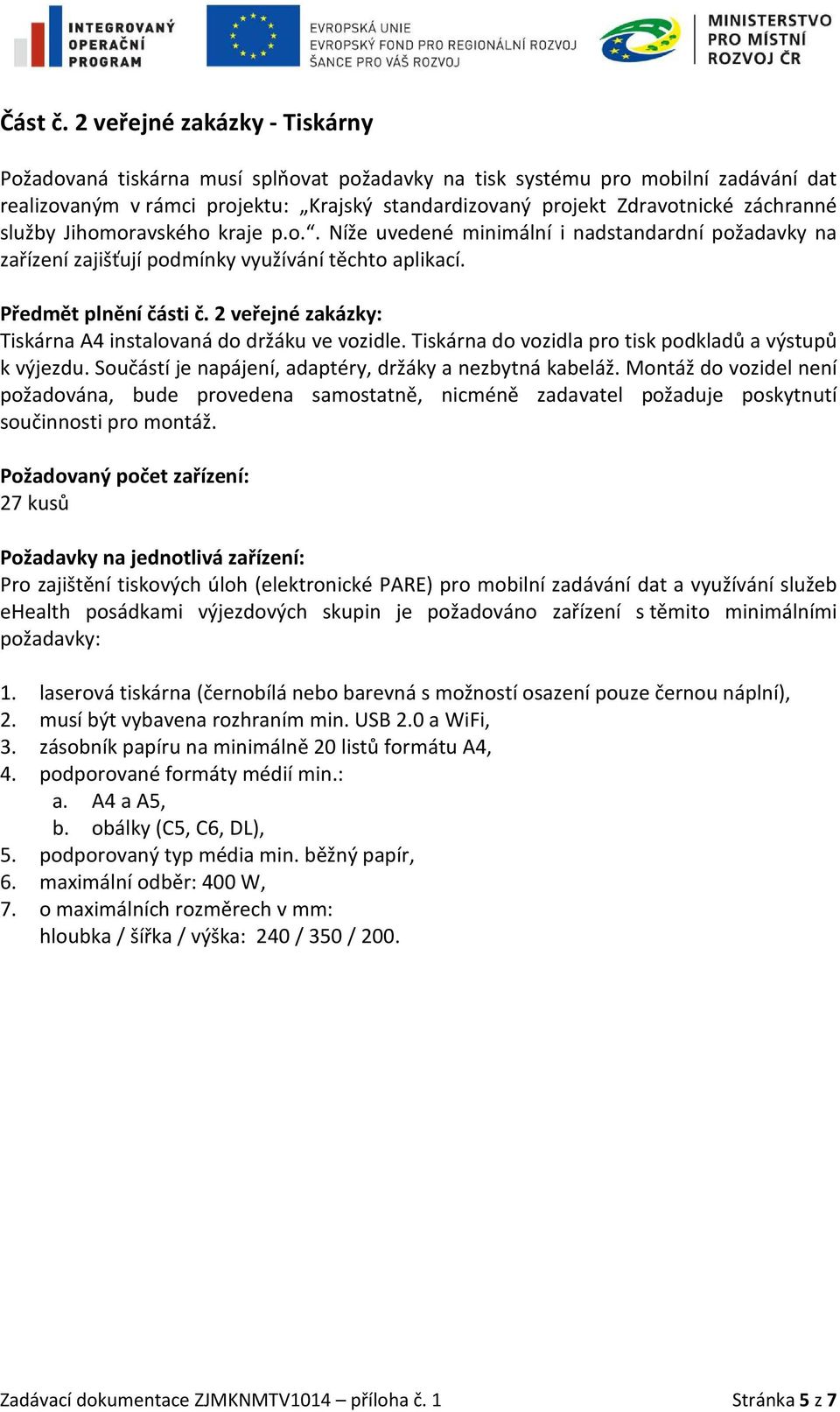 služby Jihomoravského kraje p.o.. Níže uvedené minimální i nadstandardní požadavky na zařízení zajišťují podmínky využívání těchto aplikací. Předmět plnění části č.